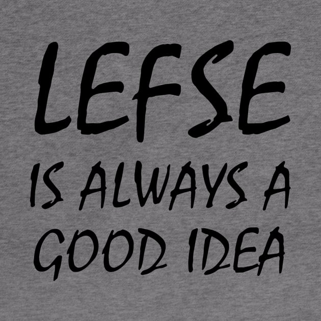 Lefse Is Always A Good Idea Black Shirt Mens Or Woman Wife Mom by hathanh2